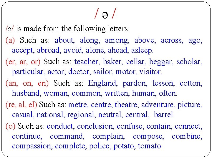 /ə/ is made from the following letters: (a) Such as: about, along, among, above,