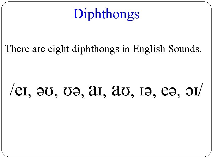 Diphthongs There are eight diphthongs in English Sounds. /eɪ, əʊ, ʊə, aɪ, aʊ, ɪə, Diphthongs There are eight diphthongs in English Sounds. /eɪ, əʊ, ʊə, aɪ, aʊ, ɪə,