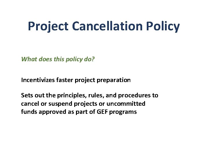 Project Cancellation Policy What does this policy do? Incentivizes faster project preparation Sets out