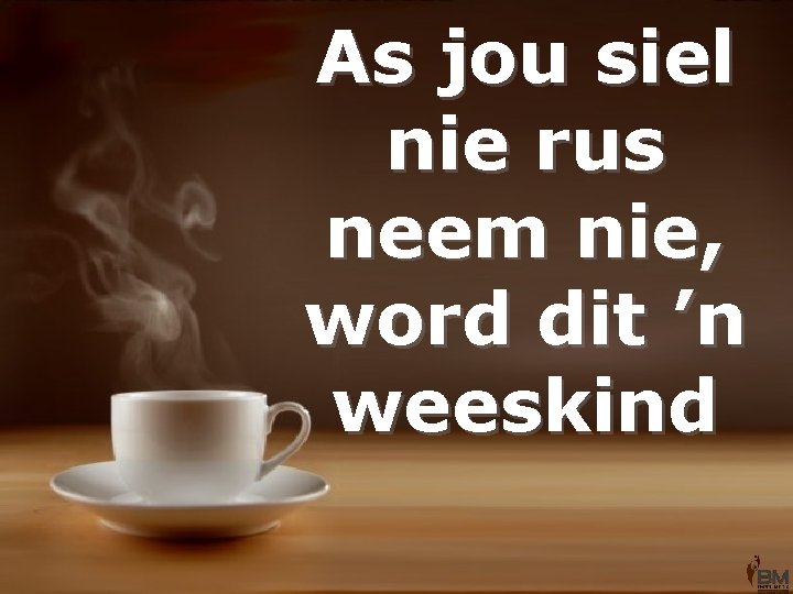 As jou siel nie rus neem nie, word dit ’n weeskind 