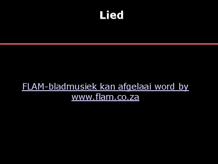 Lied FLAM-bladmusiek kan afgelaai word by www. flam. co. za 
