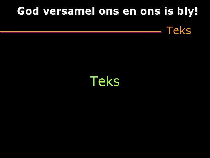 God versamel ons en ons is bly! Teks 