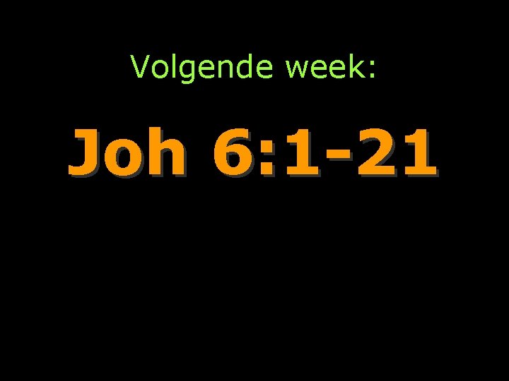 Volgende week: Joh 6: 1 -21 