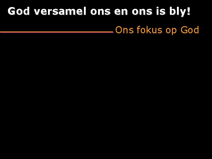 God versamel ons en ons is bly! Ons fokus op God 