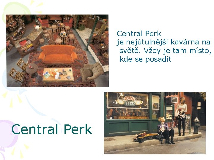 Central Perk je nejútulnější kavárna na světě. Vždy je tam místo, kde se posadit