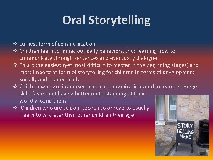 Oral Storytelling v Earliest form of communication v Children learn to mimic our daily