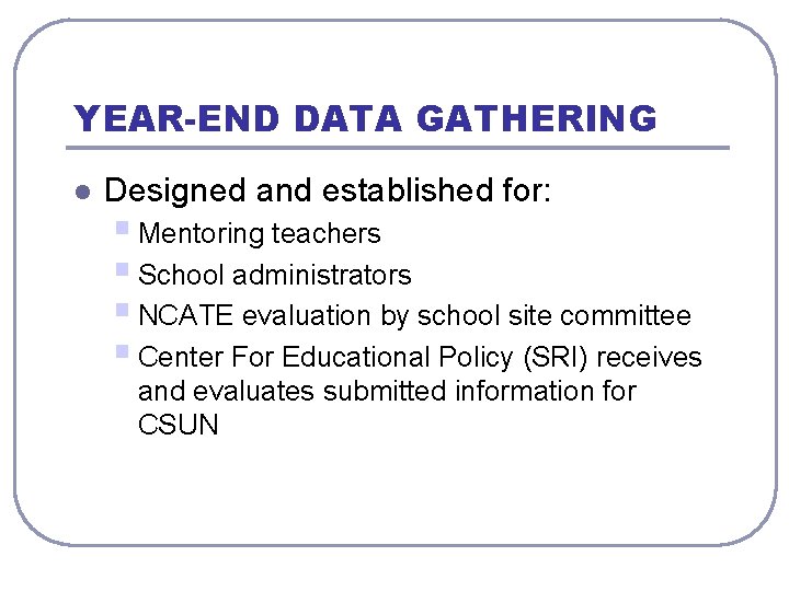 YEAR-END DATA GATHERING l Designed and established for: § Mentoring teachers § School administrators