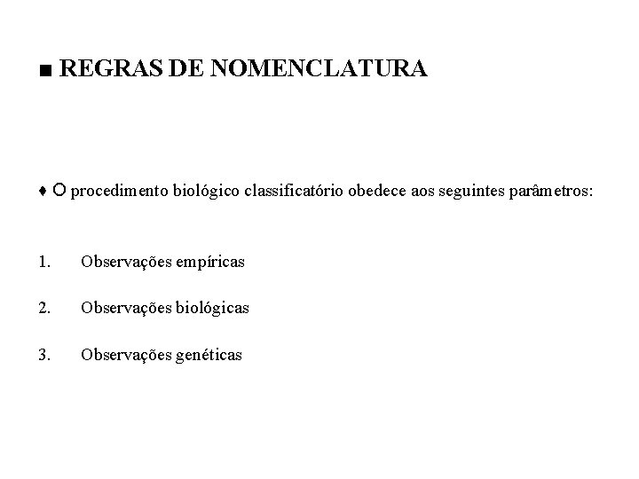 ■ REGRAS DE NOMENCLATURA ♦ O procedimento biológico classificatório obedece aos seguintes parâmetros: 1.