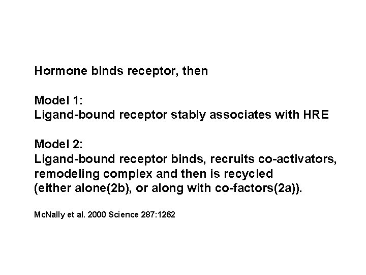 Hormone binds receptor, then Model 1: Ligand-bound receptor stably associates with HRE Model 2: