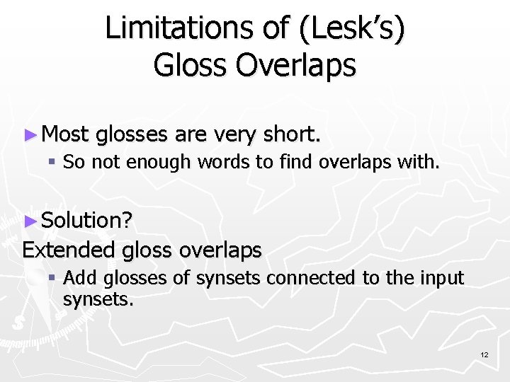 Limitations of (Lesk’s) Gloss Overlaps ► Most glosses are very short. § So not