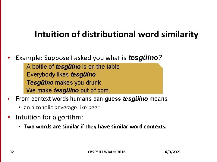 Intuition of distributional word similarity • Example: Suppose I asked you what is tesgüino?