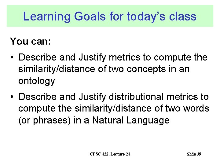 Learning Goals for today’s class You can: • Describe and Justify metrics to compute