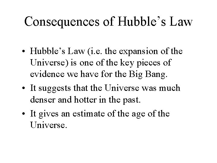 Consequences of Hubble’s Law • Hubble’s Law (i. e. the expansion of the Universe)