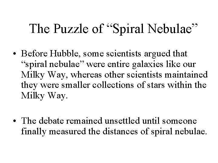 The Puzzle of “Spiral Nebulae” • Before Hubble, some scientists argued that “spiral nebulae”