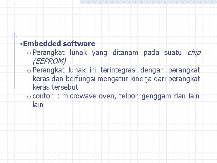  • Embedded software o Perangkat lunak yang ditanam pada suatu chip (EEPROM) o
