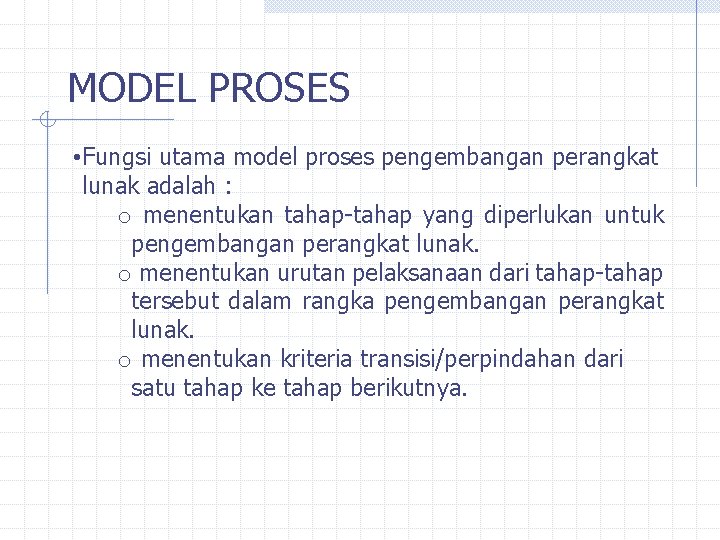 MODEL PROSES • Fungsi utama model proses pengembangan perangkat lunak adalah : o menentukan