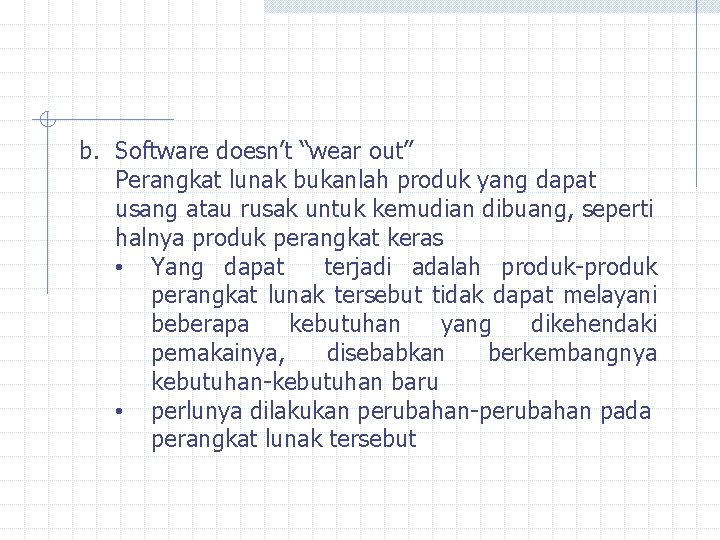 b. Software doesn’t “wear out” Perangkat lunak bukanlah produk yang dapat usang atau rusak