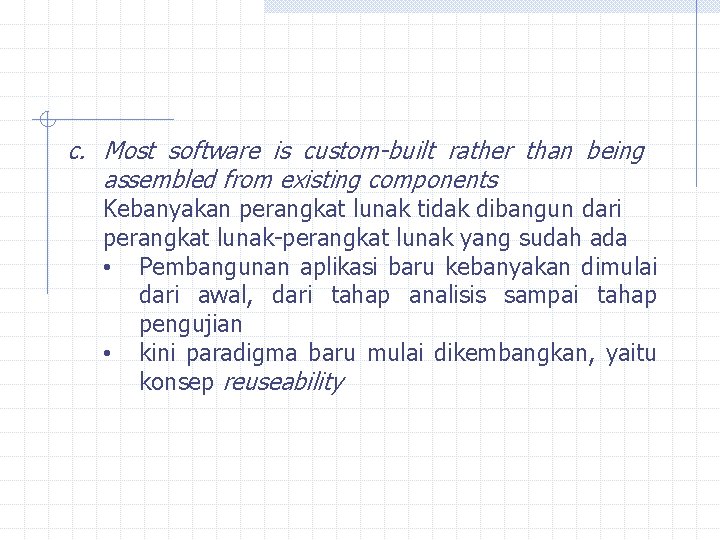 c. Most software is custom-built rather than being assembled from existing components Kebanyakan perangkat