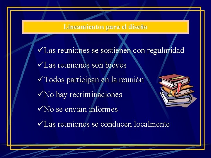 Lineamientos para el diseño Las reuniones se sostienen con regularidad Las reuniones son breves Lineamientos para el diseño Las reuniones se sostienen con regularidad Las reuniones son breves