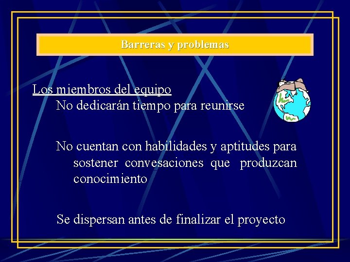 Barreras y problemas Los miembros del equipo No dedicarán tiempo para reunirse No cuentan Barreras y problemas Los miembros del equipo No dedicarán tiempo para reunirse No cuentan