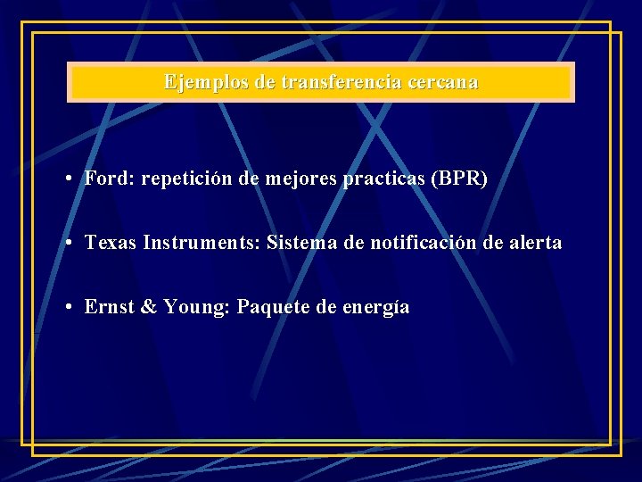 Ejemplos de transferencia cercana • Ford: repetición de mejores practicas (BPR) • Texas Instruments: Ejemplos de transferencia cercana • Ford: repetición de mejores practicas (BPR) • Texas Instruments: