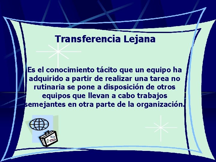 Transferencia Lejana Es el conocimiento tácito que un equipo ha adquirido a partir de Transferencia Lejana Es el conocimiento tácito que un equipo ha adquirido a partir de