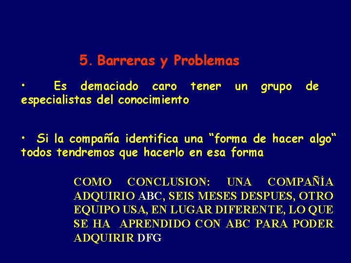 5. Barreras y Problemas • Es demaciado caro tener especialistas del conocimiento un grupo 5. Barreras y Problemas • Es demaciado caro tener especialistas del conocimiento un grupo