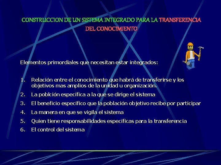 CONSTRUCCION DE UN SISTEMA INTEGRADO PARA LA TRANSFERENCIA DEL CONOCIMIENTO Elementos primordiales que necesitan CONSTRUCCION DE UN SISTEMA INTEGRADO PARA LA TRANSFERENCIA DEL CONOCIMIENTO Elementos primordiales que necesitan
