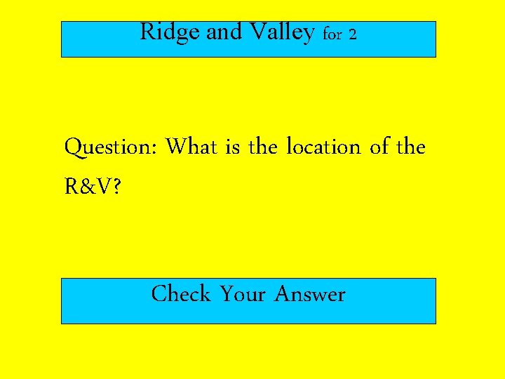 Ridge and Valley for 2 Question: What is the location of the R&V? Check