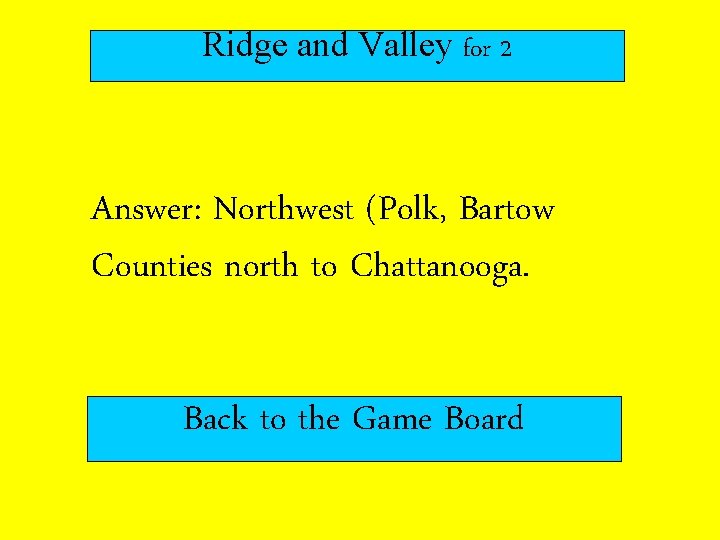 Ridge and Valley for 2 Answer: Northwest (Polk, Bartow Counties north to Chattanooga. Back