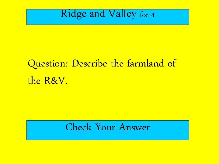Ridge and Valley for 4 Question: Describe the farmland of the R&V. Check Your