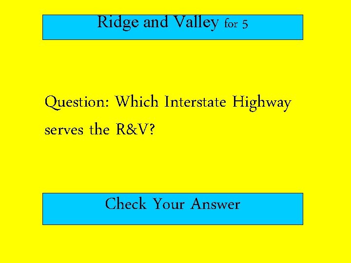 Ridge and Valley for 5 Question: Which Interstate Highway serves the R&V? Check Your