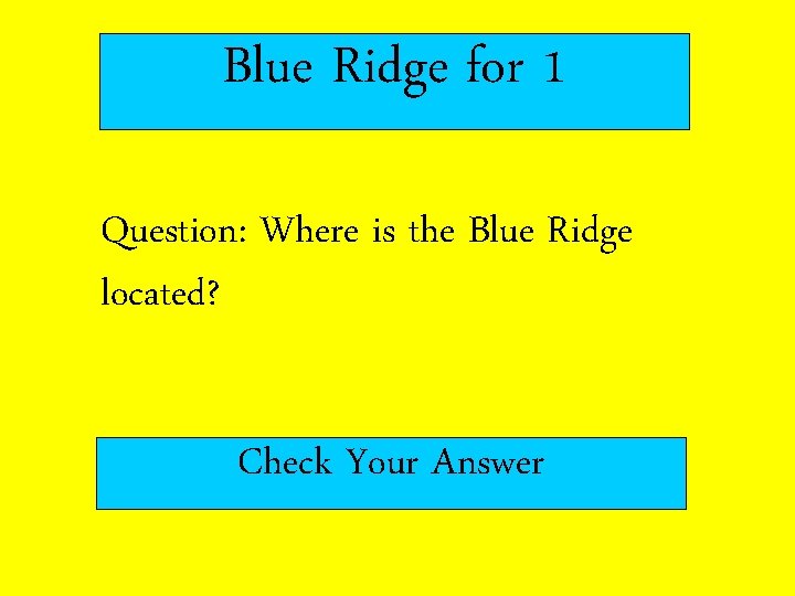 Blue Ridge for 1 Question: Where is the Blue Ridge located? Check Your Answer