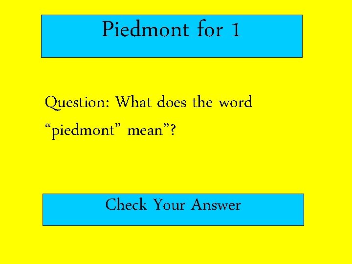 Piedmont for 1 Question: What does the word “piedmont” mean”? Check Your Answer 