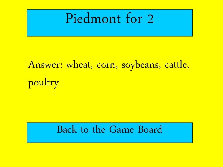 Piedmont for 2 Answer: wheat, corn, soybeans, cattle, poultry Back to the Game Board