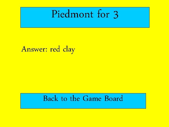 Piedmont for 3 Answer: red clay Back to the Game Board 