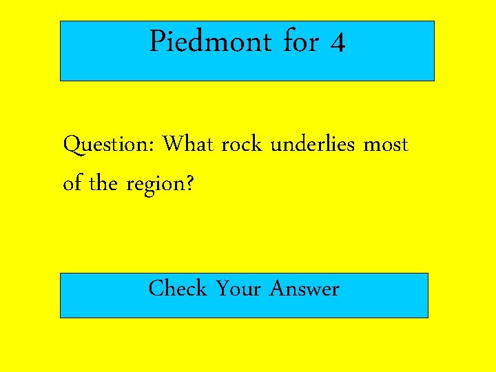 Piedmont for 4 Question: What rock underlies most of the region? Check Your Answer
