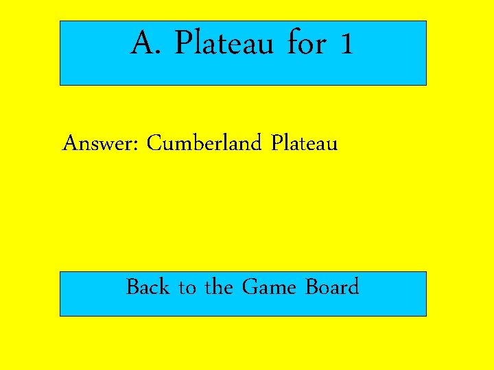 A. Plateau for 1 Answer: Cumberland Plateau Back to the Game Board 