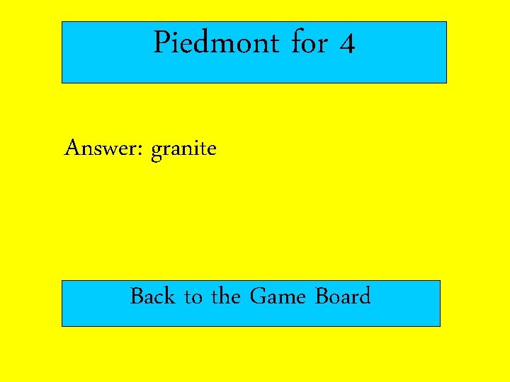 Piedmont for 4 Answer: granite Back to the Game Board 