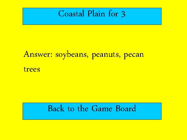 Coastal Plain for 3 Answer: soybeans, peanuts, pecan trees Back to the Game Board
