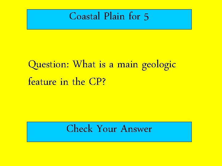 Coastal Plain for 5 Question: What is a main geologic feature in the CP?