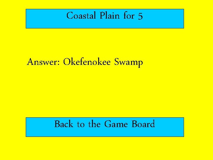 Coastal Plain for 5 Answer: Okefenokee Swamp Back to the Game Board 