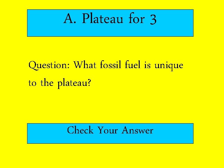 A. Plateau for 3 Question: What fossil fuel is unique to the plateau? Check