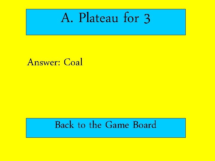 A. Plateau for 3 Answer: Coal Back to the Game Board 