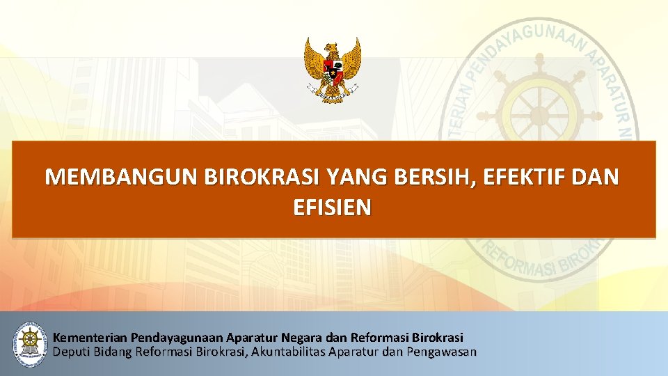 MEMBANGUN BIROKRASI YANG BERSIH, EFEKTIF DAN EFISIEN Kementerian Pendayagunaan Aparatur Negara dan Reformasi Birokrasi