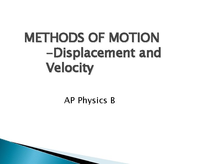 METHODS OF MOTION -Displacement and Velocity AP Physics B 