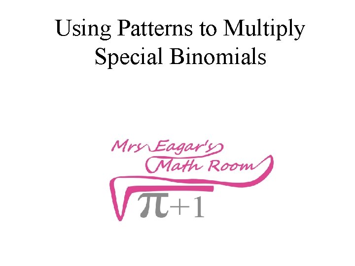 Using Patterns to Multiply Special Binomials 