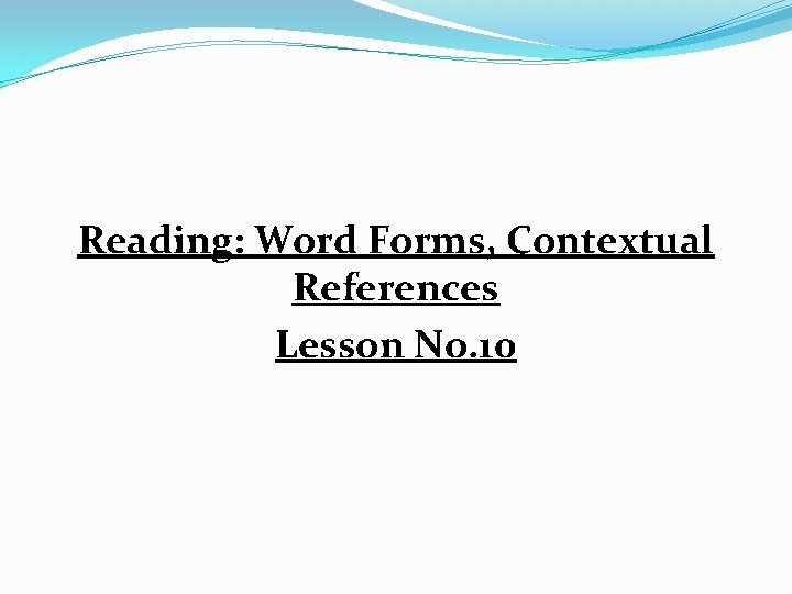Reading: Word Forms, Contextual References Lesson No. 10 