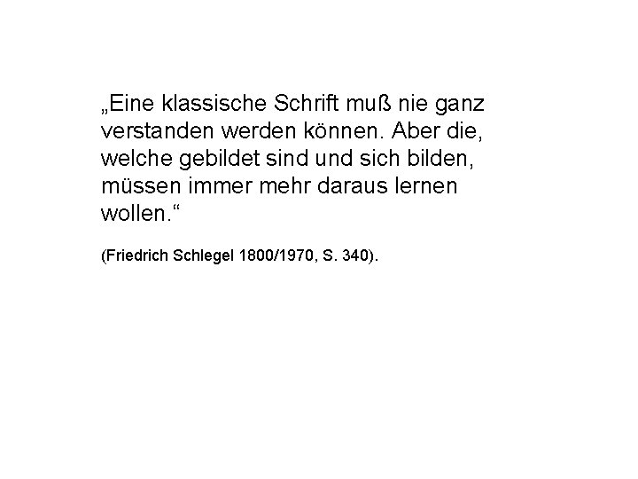 „Eine klassische Schrift muß nie ganz verstanden werden können. Aber die, welche gebildet sind