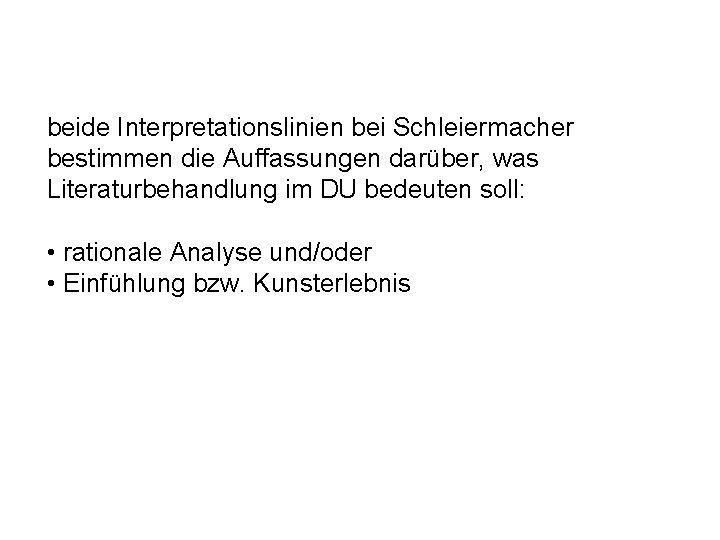 beide Interpretationslinien bei Schleiermacher bestimmen die Auffassungen darüber, was Literaturbehandlung im DU bedeuten soll: